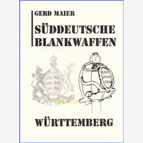 S&uuml;ddeutsche Blankwaffen - W&uuml;rttemberg / Gerd Maier