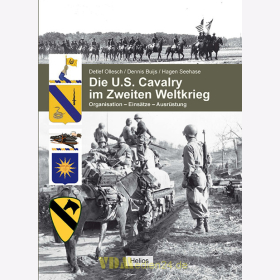 Die U.S. Cavalry im Zweiten Weltkrieg - Organisation - Eins&auml;tze - Ausr&uuml;stung - D. Ollesch / D. Buijs / H. Seehase