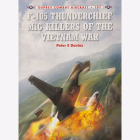 F-105 Thunderchief MiG Killers of the Vietnam War - Osprey Combat Aircraft 107 - Peter E Davies