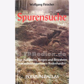 Spurensuche, Bd 1, Das Aufsp&uuml;ren, Bergen und Bewahren von milit&auml;rhistorischen Funden, W. Fleischer