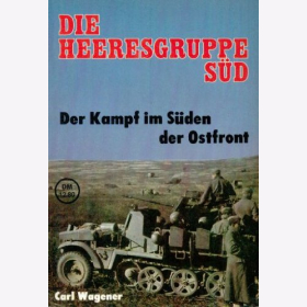 Die Heeresgruppe S&uuml;d - Der Kampf im S&uuml;den der Ostfront - Carl Wagener