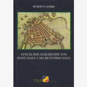 Eine kurze Geschichte von Festungen und Befestigungen - Hubertus K&ouml;bke - SGM 19