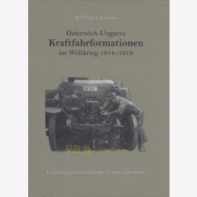 &Ouml;sterreich-Ungarns Kraftfahrformationen im Weltkrieg 1914-1918 - Ein Beitrag zur Geschichte der Technik im Weltkrieg - Wilfried Schimon - AKTIONSPREIS!