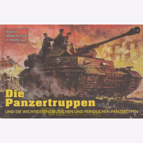 Die Panzertruppen und die wichtigsten deutschen und feindlichen Panzertypen - Reprint Milit&auml;rtechnik II. Weltkrieg