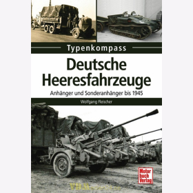Typenkompass - Deutsche Heeresfahrzeuge, Anh&auml;nger und Sonderanh&auml;nger bis 1945 - Wolfgang Fleischer