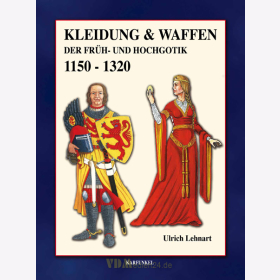 Kleidung &amp; Waffen der Fr&uuml;h- und Hochgotik 1150-1320 - Ulrich Lehnart