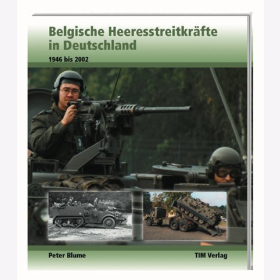 Belgische Heeresstreitkr&auml;fte in Deutschland 1946 bis 2002 von Peter Blume