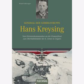 Roland Kaltenegger - General der Gebirgstruppe - Hans Kreysing - Vom Divisionskommandeur an der Eismeerfront zum Oberbefehlshaber der 8. Armee in Ungarn