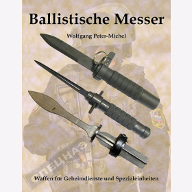 Ballistische Messer - Waffen f&uuml;r Geheimdienste und Spezialeinheiten - Wolfgang Peter-Michel