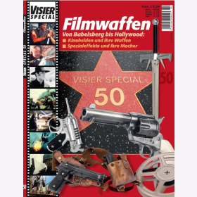 Visier Special 50 - Filmwaffen von Babelsberg bis Hollywood - Kinohelden und ihre Waffen / Spezialeffekte und ihre Macher