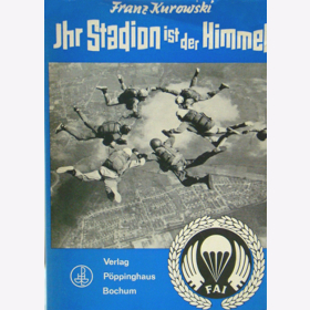 Ihr Stadion ist der Himmel - Fallschirmsportspringen in der BRD von 1952-1972 - Franz Kurowski