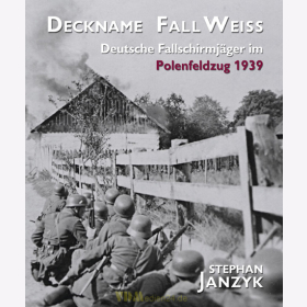 Deckname Fall Weiss - Deutsche Fallschirmj&auml;ger im Polenfeldzug 1939 - Stephan Janzyk
