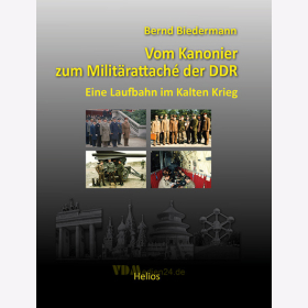 Vom Kanonier zum Milit&auml;rattach&eacute; der DDR - Eine Laufbahn im Kalten Krieg - Bernd Biedermann
