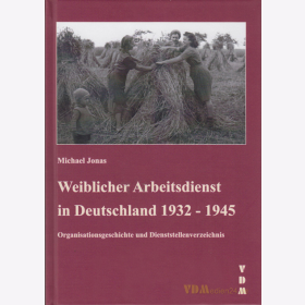 Weiblicher Arbeitsdienst und Reichsarbeitsdienst der weiblichen Jugend in Deutschland 1932-1945 - Organisationsgeschichte und Dienststellenverzeichnis - Michael Jonas