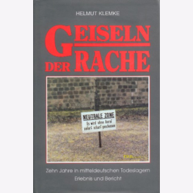 Geiseln der Rache - Zehn Jahre in mitteldeutschen Todeslagern - Erlebnis und Bericht - Helmut Klemke