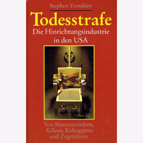 Todesstrafe - Von Massenm&ouml;rdern, Killern, Kidnappern und Zugr&auml;ubern - Die Hinrichtungsindustrie in den USA - Trombley