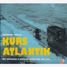 Kurs Atlantik - Die deutsche U-Boot-Entwicklung bis 1945 - Eberhard M&ouml;ller