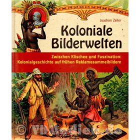 Koloniale Bilderwelten - Zwischen Klischee und Faszination: Kolonialgeschichte auf fr&uuml;hen Reklamesammelbildern - J. Zeller