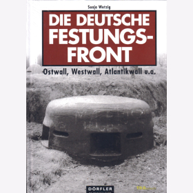 Die deutsche Festungsfront - Ostwall, Westwall, Atlantikwall u.a. - S. Wetzig
