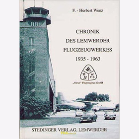 Chronik des Lemwerder Flugzeugwerkes 1935-1963 &quot;Weser&quot; Flugzeugbau GmbH Band 1 - F.- H. Wenz