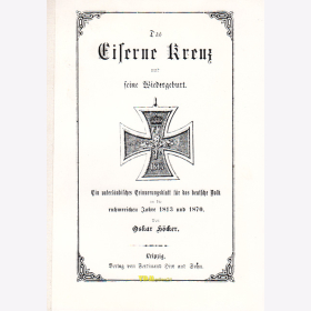 Das Eiserne Kreuz und seine Wiedergeburt - Ein vaterl&auml;ndisches Erinnerungsblatt f&uuml;r das deutsche Volk an die ruhmreichen Jahre 1813 und 1870 - O. H&ouml;cker - Reprint