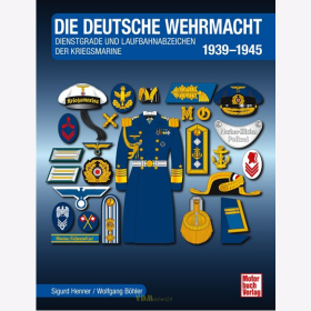 Die deutsche Wehrmacht: Dienstgrade und Laufbahnabzeichen der Kriegsmarine 1939-1945 - S. Henner / W. B&ouml;hler