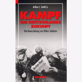 Smith jr.: Kampf um Deutschlands Zukunft - Die Umerziehung von Hitlers Soldaten