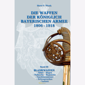 Plank Band 3 Blankwaffen: Die Waffen der K&ouml;niglich Bayerischen Armee 1806-1918
