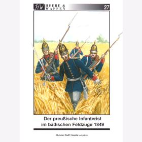 Der preu&szlig;ische Infanterist im badischen Feldzuge 1849 - Heere &amp; Waffen 27 - Wolff / Lunyakov