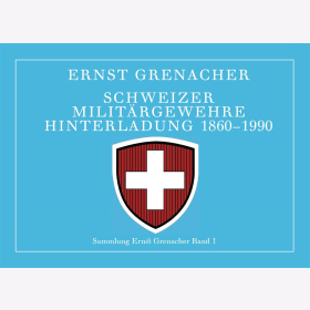 Ernst Grenacher: Schweizer Militärgewehre Hinterladung 1860-1990 Band 1