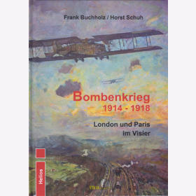 Bombenkrieg 1914 - 1918 - London und Paris im Visier - Buchholz / Schuh