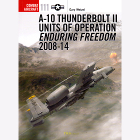 A-10 Thunderbolt II Units of Operation Enduring Freedom 2008-14 - Osprey Combat Aircraft 111 - Wetzel