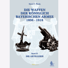 Die Waffen der K&ouml;niglich Bayerischen Armee 1806-1918, Band IV: Die Artillerie / H. F. Plank