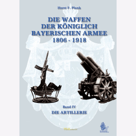 Die Waffen der Kniglich Bayerischen Armee 1806-1918, Band IV: Die Artillerie / H. F. Plank