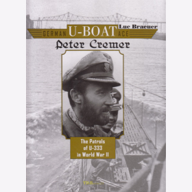 Peter Cremer - German U-Boat Ace - The Patrols of U-333 in World War II - L. Braeuer