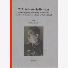 707. Infanteriedivision - Strafverfolgung, Forschung und Polemik um einen Wehrmachtsverband in Wei&szlig;ru&szlig;land - S. Scheil