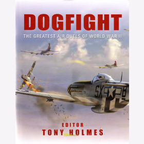 Dogfight - The Greatest Air Duels of World War II - T. Holmes