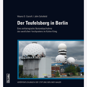 Der Teufelsberg in Berlin - Eine arch&auml;ologische Bestandsaufnahme des westlichen Horchpostens im Kalten Krieg - Cocroft / Schofield