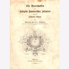 Die Feuerwaffen der K&ouml;niglich Hannoverschen Infanterie und das Z&uuml;ndnadel-Gewehr / Reprint