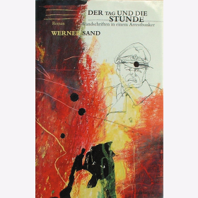 Sand, Werner - Der Tag und die Stunde - Wandschriften in einem Arrestbunker / Roman