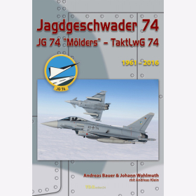 Jagdgeschwader 74 JG 74 &quot;M&ouml;lders&quot; - TaktLwG 74 1961-2016 - Bauer / Wohlmuth