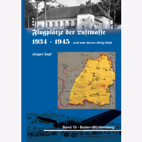 Zapf: Flugplätze der Luftwaffe 1934-1945 und was davon übrig blieb - Band 10: Baden-Württemberg