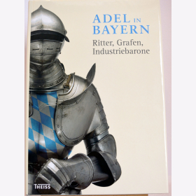 Adel in Bayern - Ritter Grafen Industriebarone Waffen R&uuml;stungen Burgen Portr&auml;ts
