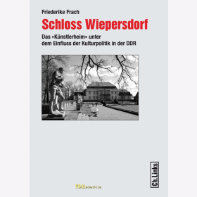 F. Frach / Schloss Wiepersdorf - Das &quot;K&uuml;nstlerheim&quot; unter dem Einfluss der Kulturpolitik in der DDR