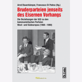 Bauerk&auml;mper / Di Palma - Bruderparteien jenseits des Eisernen Vorhangs - Die Beziehungen der SED zu den kommunistischen Parteien West- und S&uuml;deuropas (1968-1989)