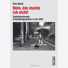 D. Moldt - Nein, das mache ich nicht! Selbstbestimmte Arbeitsbiographien in der DDR