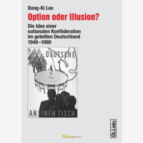 D. Lee / Option oder Illusion? Die Idee einer nationalen Konf&ouml;deration im geteilten Deutschland 1949-1990
