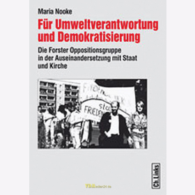 M. Nooke - F&uuml;r Umweltverantwortung und Demokratisierung - Die Forster Oppositionsgruppe in der Auseinandersetzung mit Staat und Kirche