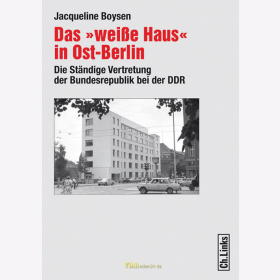 J. Boysen - Das &quot;wei&szlig;e Haus&quot; in Ost-Berlin - Die St&auml;ndige Vertretung der Bundesrepublik bei der DDR