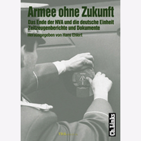 H. Ehlert - Armee ohne Zukunft - Das Ende der NVA und die deutsche Einheit - Zeitzeugenberichte und Dokumente